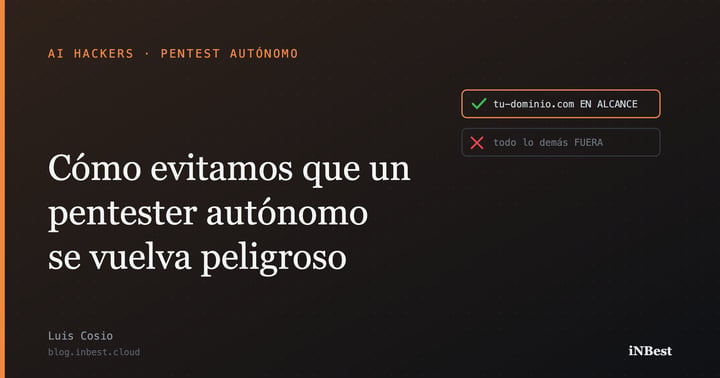 Cómo evitamos que un pentester autónomo se vuelva peligroso